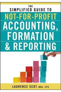 Simplified Guide to Not-for-Profit Accounting, Formation, and Reporting