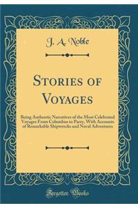 Stories of Voyages: Being Authentic Narratives of the Most Celebrated Voyages from Columbus to Parry, with Accounts of Remarkable Shipwrecks and Naval Adventures (Classic Reprint)