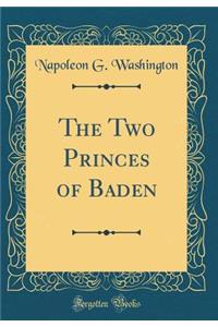 The Two Princes of Baden (Classic Reprint)