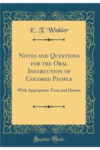 Notes and Questions for the Oral Instruction of Colored People: With Appropriate Texts and Hymns (Classic Reprint)