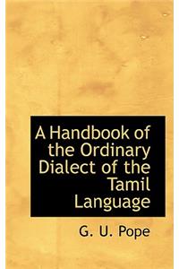 A Handbook of the Ordinary Dialect of the Tamil Language