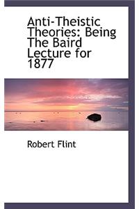 Anti-Theistic Theories: Being the Baird Lecture for 1877