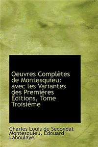 Oeuvres Completes de Montesquieu: Avec Les Variantes Des Premi Res Ditions, Tome Troisi Me