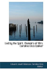 Led by the Spirit. Memoirs of Mrs. Caroline Eliza Walker