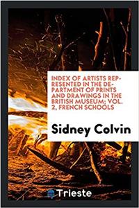 Index of artists represented in the department of prints and drawings in the British Museum; Vol. 2, French Schools