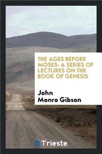 The Ages Before Moses: A Series of Lectures on the Book of Genesis