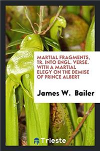 Martial fragments, tr. into Engl. verse. With a martial elegy on the demise of prince Albert