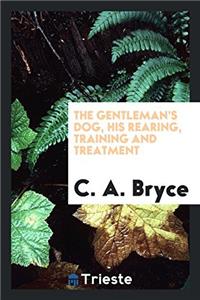The Gentleman's Dog, His Rearing, Training and Treatment