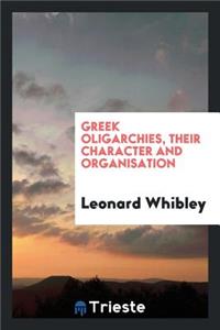 Greek Oligarchies, Their Character and Organisations