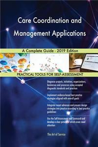 Care Coordination and Management Applications A Complete Guide - 2019 Edition