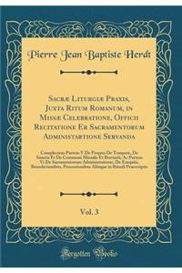 Sacræ Liturgiæ Praxis, Juxta Ritum Romanum, in Missæ Celebratione, Officii Recitatione Er Sacramentorum Administartione Servanda, Vol. 3
