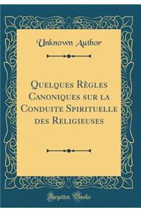 Quelques Rï¿½gles Canoniques Sur La Conduite Spirituelle Des Religieuses (Classic Reprint)
