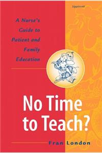 No Time to Teach?: A Busy Nurse's Guide to Patient and Family Education