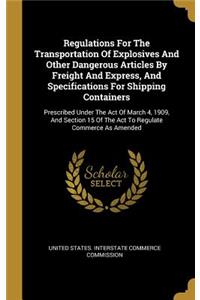 Regulations For The Transportation Of Explosives And Other Dangerous Articles By Freight And Express, And Specifications For Shipping Containers