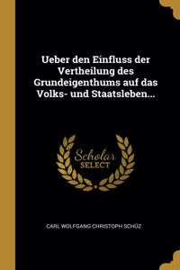 Ueber den Einfluss der Vertheilung des Grundeigenthums auf das Volks- und Staatsleben...