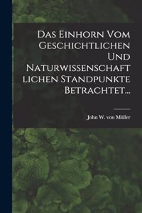 Einhorn Vom Geschichtlichen Und Naturwissenschaftlichen Standpunkte Betrachtet...