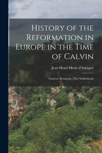 History of the Reformation in Europe in the Time of Calvin