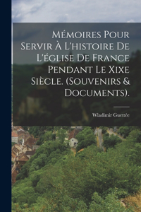 Mémoires Pour Servir À L'histoire De L'église De France Pendant Le Xixe Siècle. (Souvenirs & Documents).