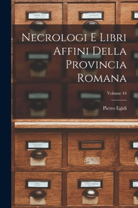 Necrologi E Libri Affini Della Provincia Romana; Volume 44