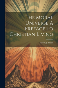 Moral Universe A Preface To Christian Living