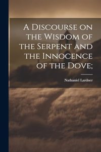 Discourse on the Wisdom of the Serpent and the Innocence of the Dove;