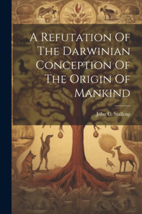 Refutation Of The Darwinian Conception Of The Origin Of Mankind