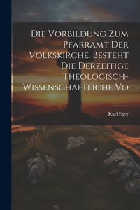 Die Vorbildung zum Pfarramt der Volkskirche. Besteht die derzeitige theologisch-wissenschaftliche Vo