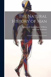 Natural History of Man: A Course of Elementary Lectures