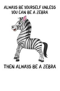 Always Be Yourself Unless You Can Be A Zebra Then Always Be A Zebra