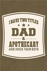 I Have Two Titles Dad & Apothecary And I Rock Them Both