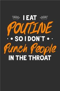 I Eat Poutine So I Don't Punch People In The Throat