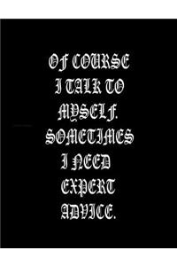 Of Course I Talk To Myself. Sometimes I Need Expert Advice