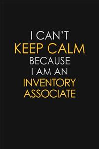 I Can't Keep Calm Because I Am An Inventory Associate