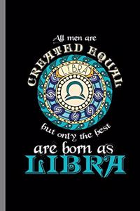 All men are Created Equal But only the best are born as Libra