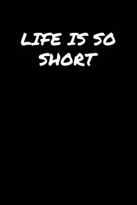 Life Is So Short: A soft cover blank lined journal to jot down ideas, memories, goals, and anything else that comes to mind.