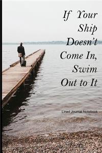 If Your Ship Doesn't Come In, Swim Out to It