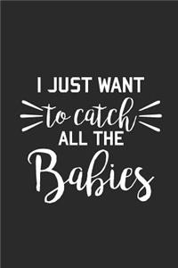 I Just Want To Catch All The Babies: Dotted Bullet Notebook (6" x 9" - 120 pages) Midwives Notebook for Daily Journal, Diary, and Gift