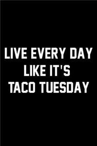 Live Every Day Like It's Taco Tuesday