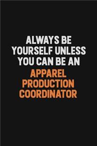 Always Be Yourself Unless You Can Be An Apparel Production Coordinator