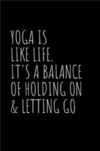 Yoga is like life. It's a balance of holding on & letting go