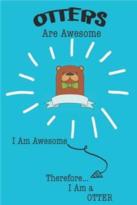 Otter Are Awesome I Am Awesome There For I Am a Otter: Cute Otter Lovers Journal / Notebook / Diary / Birthday or Christmas Gift (6x9 - 110 Blank Lined Pages)