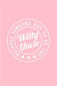 BECAUSE SOMEONE HAS TO BE THE Witty Uncle