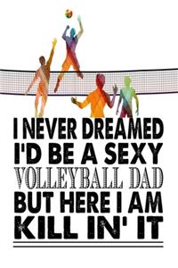 I Never Dreamed I'd Be A Sexy Volleyball Dad But Here I Am Kill In'It