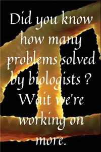 Did you know how many problems solved by biologists, Wait we're working on more