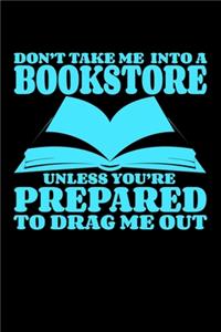 Don't Take Me Into A Bookstore Unless You Are Prepared To Drag Me Out