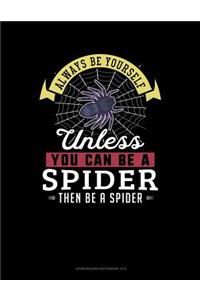 Always Be Yourself Unless You Can Be a Spider Then Be a Spider