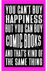 You Can't Buy Happiness But You Can Buy Comic Books And That's Kind Of The Same Thing