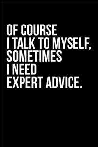 Of Course I Talk To Myself. Sometimes I Need Expert Advice