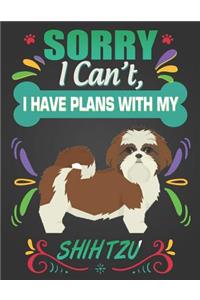 Sorry I Can't, I Have Plans With My Shih Tzu