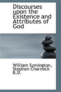 Discourses Upon the Existence and Attributes of God